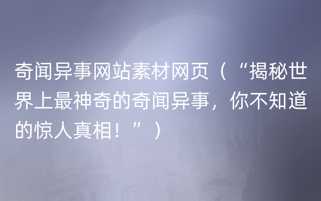 奇闻异事网站素材网页（“揭秘世界上最神奇的奇闻异事，你不知道的惊人真相！”）