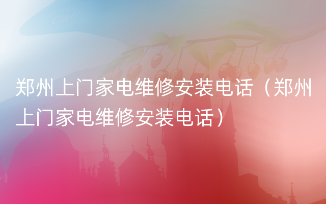 郑州上门家电维修安装电话（郑州上门家电维修安装电话）