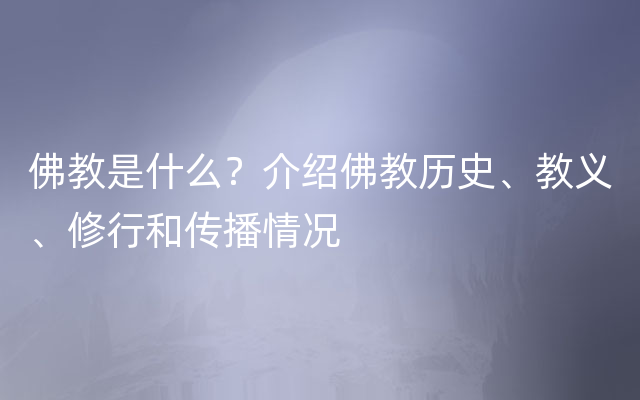 佛教是什么？介绍佛教历史、教义、修行和传播情况