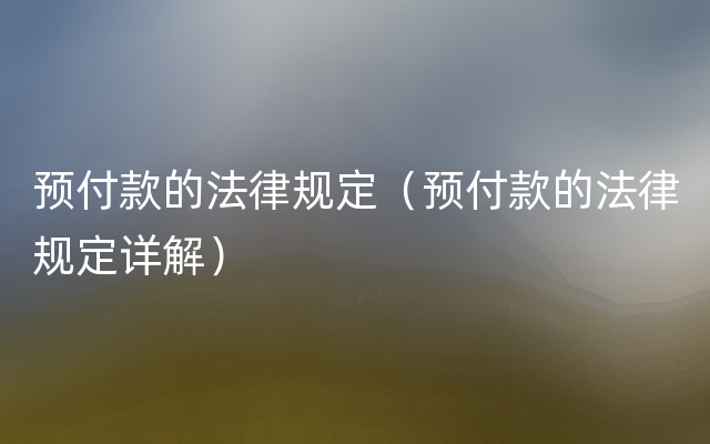 预付款的法律规定（预付款的法律规定详解）