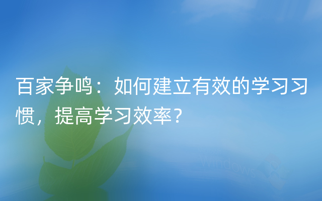 百家争鸣：如何建立有效的学习习惯，提高学习效率？