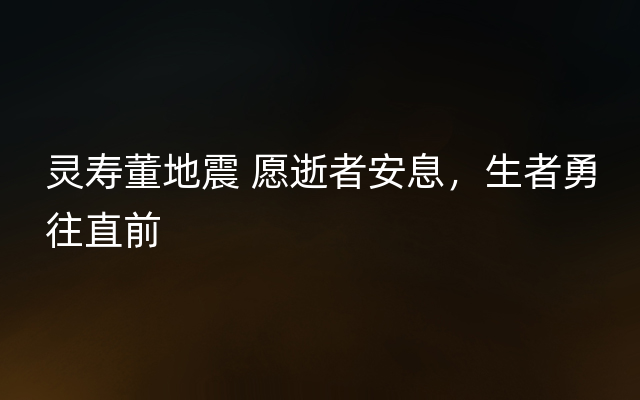 灵寿董地震 愿逝者安息，生者勇往直前