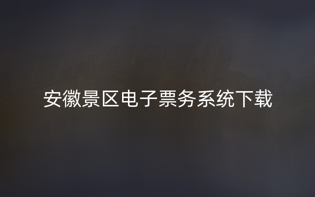 安徽景区电子票务系统下载