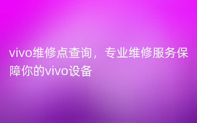 vivo维修点查询，专业维修服务保障你的vivo设备