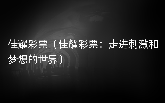 佳耀彩票（佳耀彩票：走进刺激和梦想的世界）