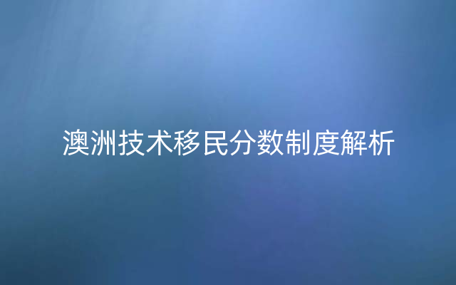 澳洲技术移民分数制度解析