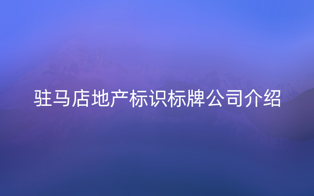 驻马店地产标识标牌公司介绍