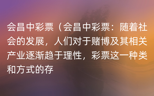 会昌中彩票（会昌中彩票：随着社会的发展，人们对于赌博及其相关产业逐渐趋于理性，彩