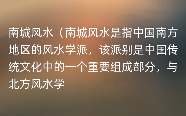 南城风水（南城风水是指中国南方地区的风水学派，该派别是中国传统文化中的一个重要组