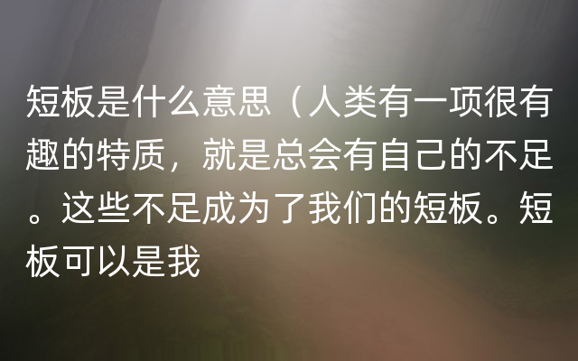 短板是什么意思（人类有一项很有趣的特质，就是总会有自己的不足。这些不足成为了我们