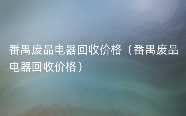 番禺废品电器回收价格（番禺废品电器回收价格）