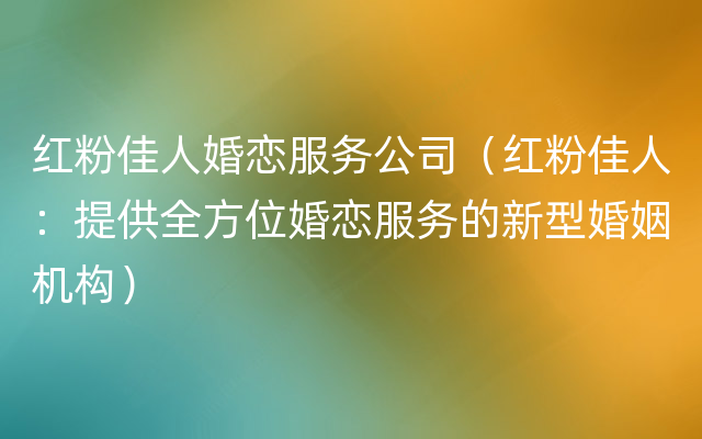 红粉佳人婚恋服务公司（红粉佳人：提供全方位婚恋