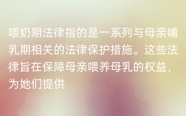 喂奶期法律指的是一系列与母亲哺乳期相关的法律保护措施。这些法律旨在保障母亲喂养母