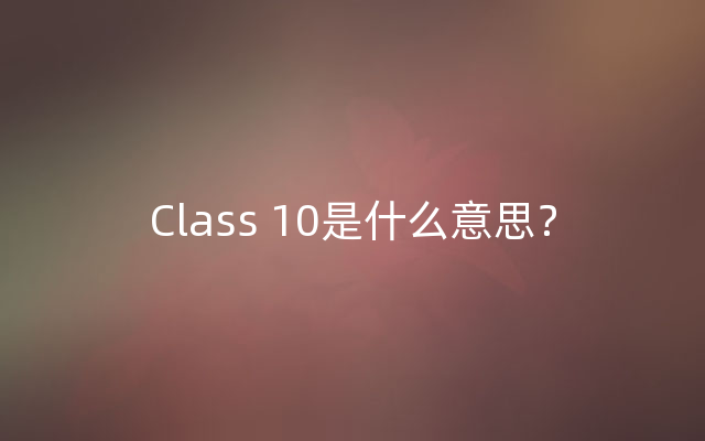 Class 10是什么意思？