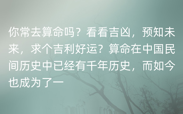 你常去算命吗？看看吉凶，预知未来，求个吉利好运？算命在中国民间历史中已经有千年历