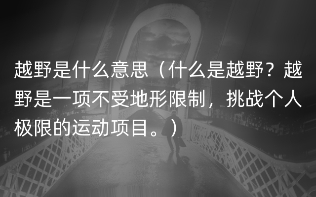 越野是什么意思（什么是越野？越野是一项不受地形限制，挑战个人极限的运动项目。）