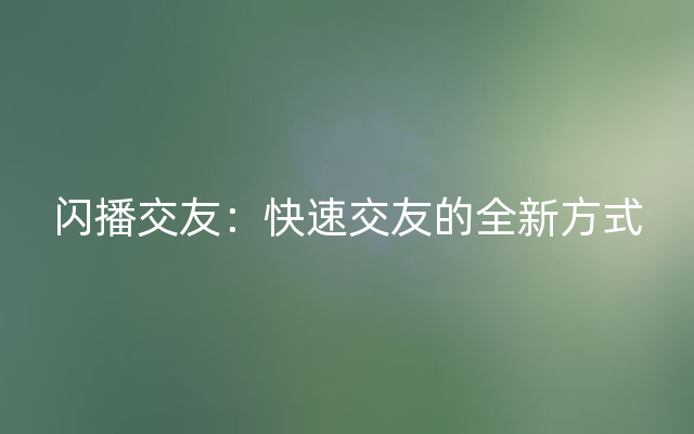 闪播交友：快速交友的全新方式