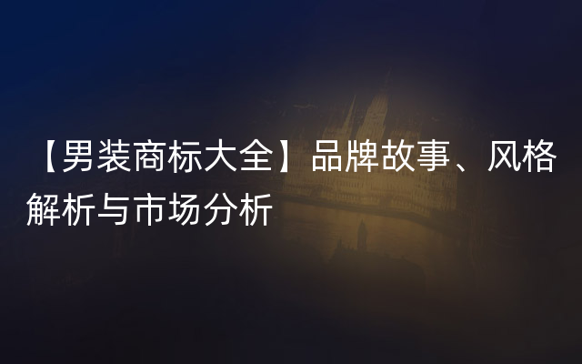 【男装商标大全】品牌故事、风格解析与市场分析