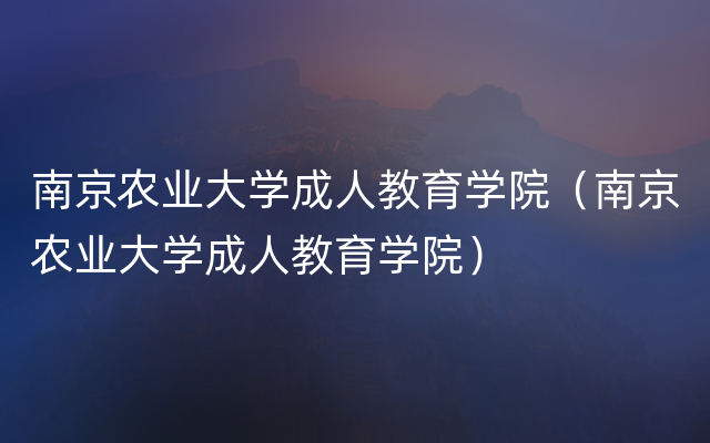 南京农业大学成人教育学院（南京农业大学成人教育