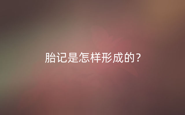 胎记是怎样形成的？