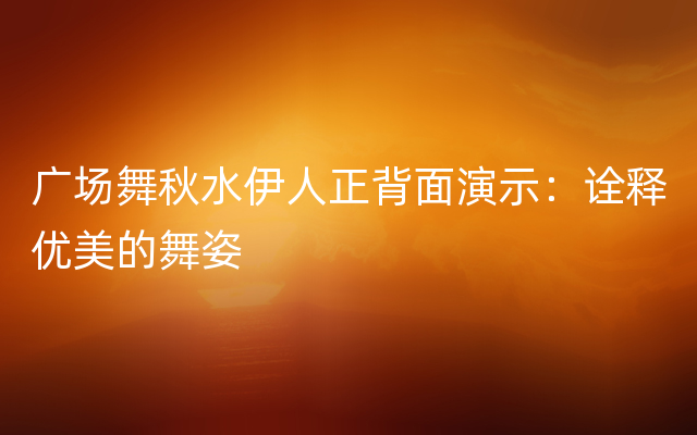 广场舞秋水伊人正背面演示：诠释优美的舞姿