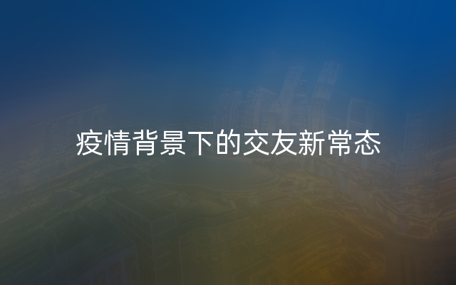 疫情背景下的交友新常态