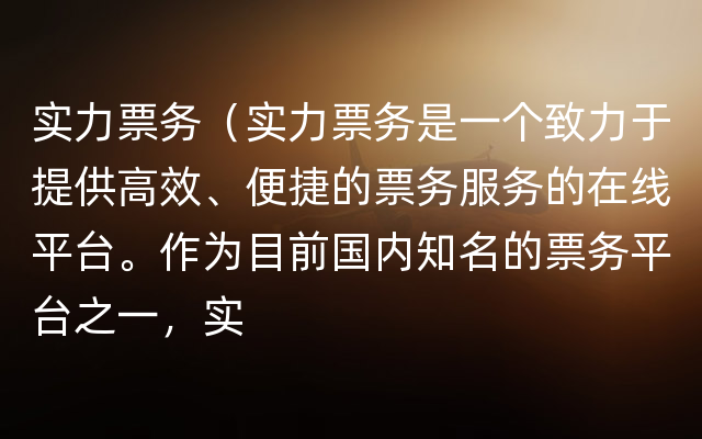 实力票务（实力票务是一个致力于提供高效、便捷的票务服务的在线平台。作为目前国内知