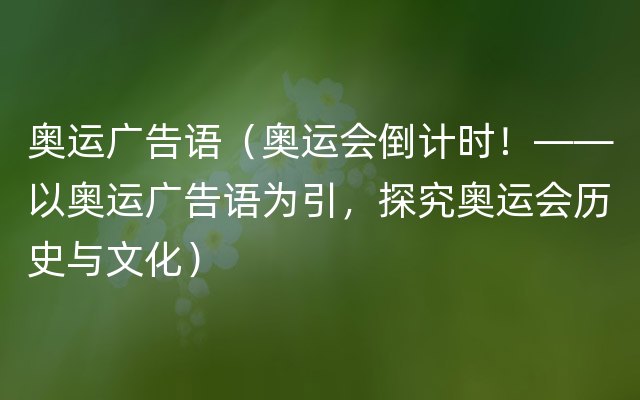 奥运广告语（奥运会倒计时！——以奥运广告语为引，探究奥运会历史与文化）