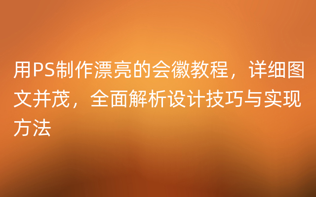 用PS制作漂亮的会徽教程，详细图文并茂，全面解析设计技巧与实现方法