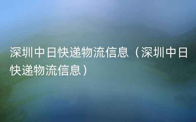 深圳中日快递物流信息（深圳中日快递物流信息）