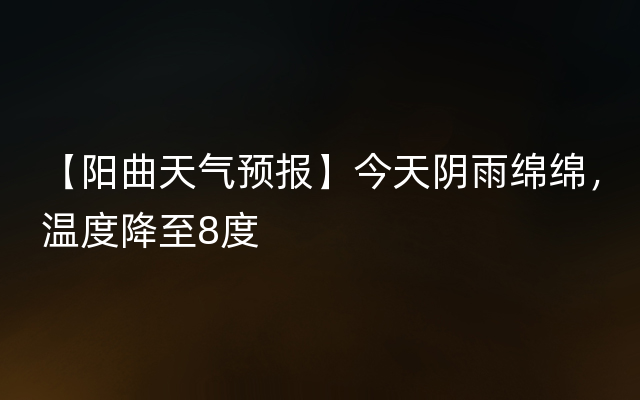 【阳曲天气预报】今天阴雨绵绵，温度降至8度