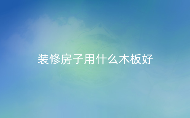 装修房子用什么木板好