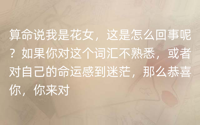 算命说我是花女，这是怎么回事呢？如果你对这个词汇不熟悉，或者对自己的命运感到迷茫