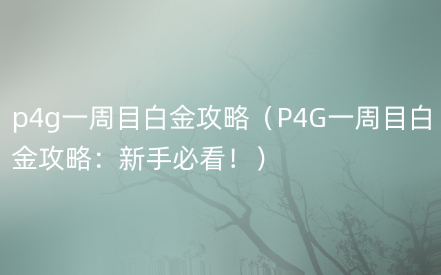 p4g一周目白金攻略（P4G一周目白金攻略：新手必看