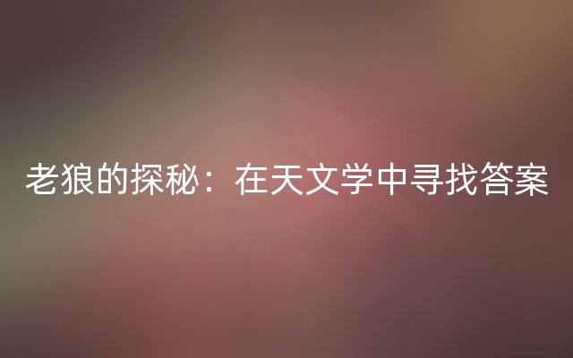 老狼的探秘：在天文学中寻找答案