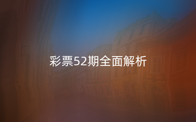 彩票52期全面解析