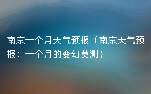 南京一个月天气预报（南京天气预报：一个月的变幻莫测）