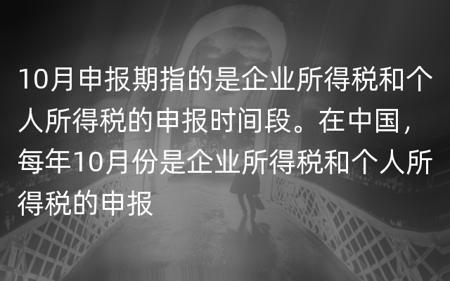 10月申报期指的是企业所得税和个人所得税的申报时间段。在中国，每年10月份是企业所得