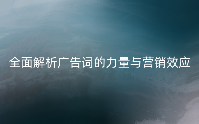 全面解析广告词的力量与营销效应