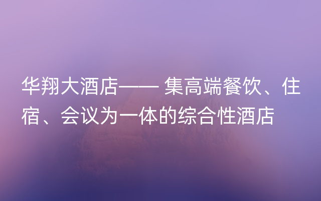 华翔大酒店—— 集高端餐饮、住宿、会议为一体的综合性酒店