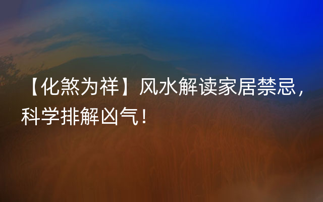 【化煞为祥】风水解读家居禁忌，科学排解凶气！