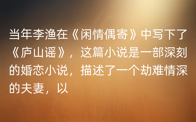 当年李渔在《闲情偶寄》中写下了《庐山谣》，这篇小说是一部深刻的婚恋小说，描述了一