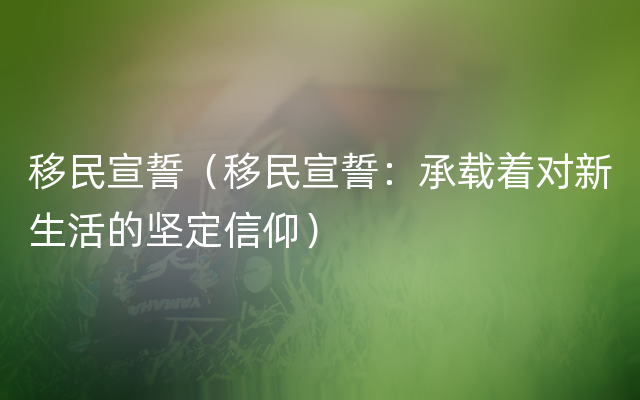 移民宣誓（移民宣誓：承载着对新生活的坚定信仰）