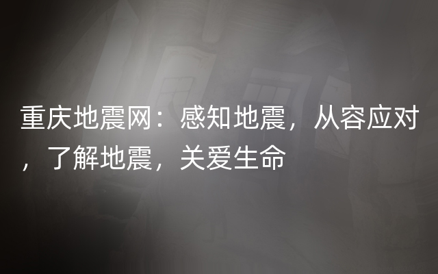 重庆地震网：感知地震，从容应对，了解地震，关爱生命