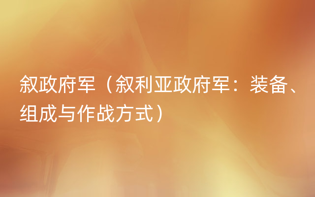 叙政府军（叙利亚政府军：装备、组成与作战方式）