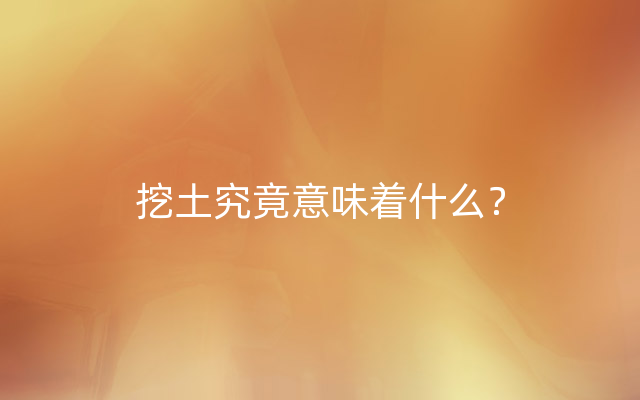 挖土究竟意味着什么？