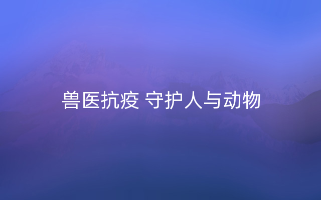 兽医抗疫 守护人与动物