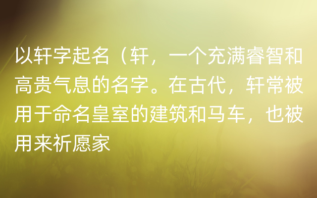 以轩字起名（轩，一个充满睿智和高贵气息的名字。在古代，轩常被用于命名皇室的建筑和