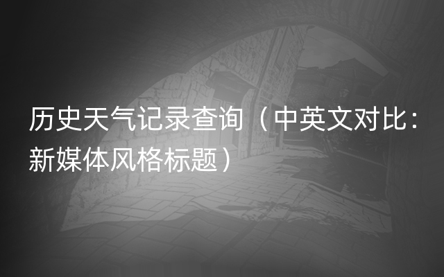 历史天气记录查询（中英文对比：新媒体风格标题）