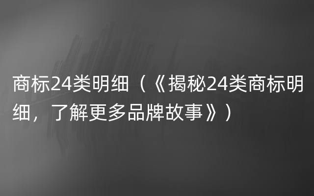 商标24类明细（《揭秘24类商标明细，了解更多品牌故事》）